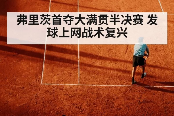 弗里茨首夺大满贯半决赛 发球上网战术复兴